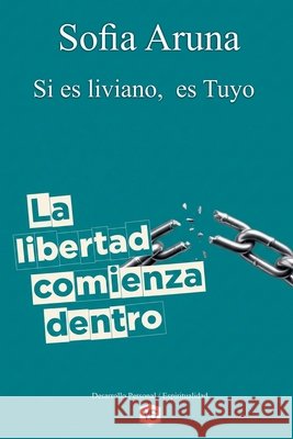 La libertad Comienza Dentro - Si es liviano, es Tuyo Aruna, Sofía 9798231230860