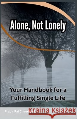 Alone, Not Lonely: Your Handbook for a Fulfilling Single Life Chaudhuri, Prabir Rai 9798231246267
