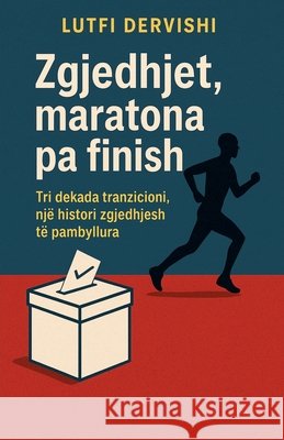 Zgjedhjet, maratona pa finish Dervishi, Lutfi 9798231377978 Lutfi Dervishi