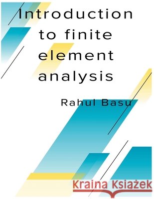 Introduction to Finite Element Analysis Basu, Rahul 9798231445554