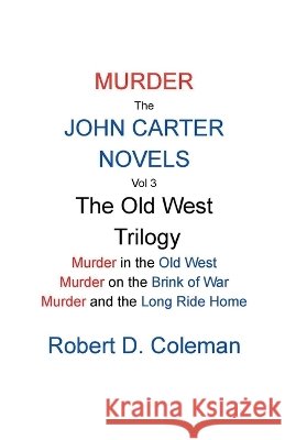 Murder: The John Carter Novels, Vol 3 The Old West Trilogy Coleman, Robert D. 9798231456215