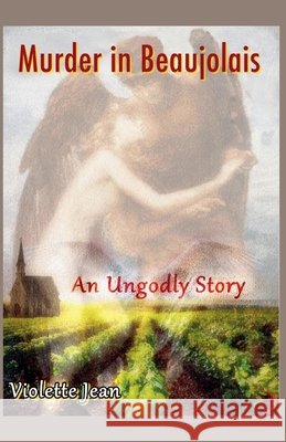 Murder in Beaujolais, An Ungodly story Jean, Violette 9798231463459 Christine Myers
