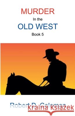 Murder in the Old West, Book Five Coleman, Robert D. 9798231476909