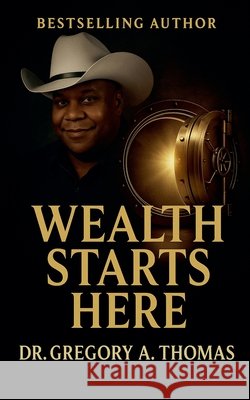 Wealth Starts Here Thomas, Gregory A. 9798231486533 Gregory A. Thomas Enterprises