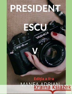 PRESIDENT ESCU V - Ediţia a II-a Adrian, Manea 9798231561254