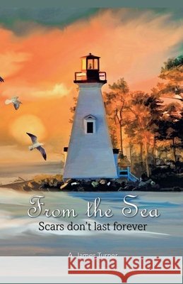 From The Sea: Scars Don't Last Forever Turner, A. James 9798231791941