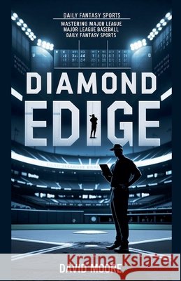 Diamond Edge: Mastering Major League Baseball Daily Fantasy Sports Moore, David 9798231802739
