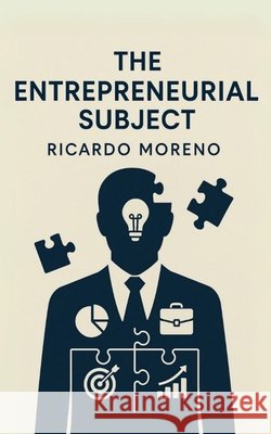 The Entrepreneurial Subject Moreno, Ricardo 9798231862467