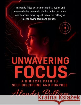 Unwavering Focus Pulliam, Alander Lee, Jr. 9798231866670 Alander Lee Pulliam Jr