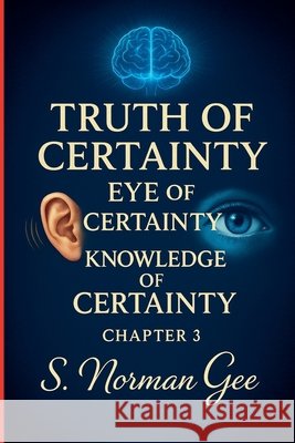 Truth of Certainty Eye of Certainty Knowledge of Certainty! (3) Gee, S. Norman 9798231877287 S. Norman Gee