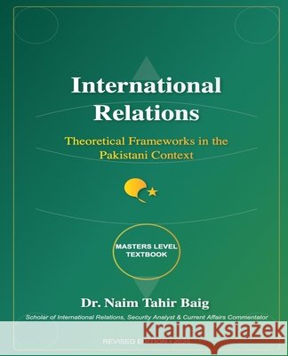 International Relations: Theoretical Frameworks in the Pakistani Context Baig, Naim Tahir 9798231893805