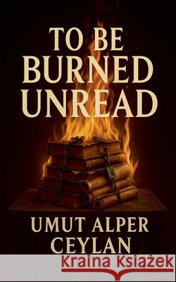 To Be Burned Unread Ceylan, Umut Alper 9798232000127