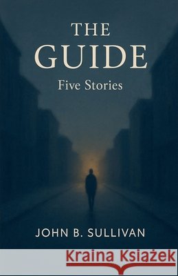 The Guide - 5 Stories Sullivan, John B. 9798232002671