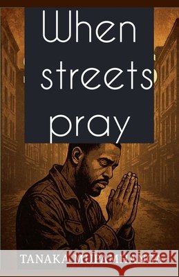 When Streets Pray Mupamhanga, Tanaka 9798232009106