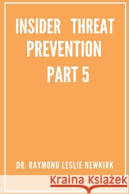 Insider Threat Prevention Part 5 Newkirk, Raymond Leslie 9798232034894 Raymond Newkirk
