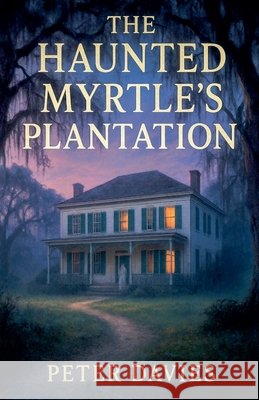 The Haunted Myrtle's plantation Davies, Peter 9798232072537 Peter Davies