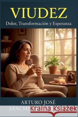 Viudez: Dolor, Transformación y Esperanza Hernández, Arturo José Sánchez 9798232075033
