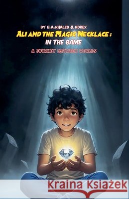 Ali and the Magic Necklace: In the game: A Journey Between Worlds Ahmed, Khaled Hadj, Kdrex 9798232178819