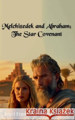 Melchizedek and Abraham: The Star Covenant Escobar, Ángel Francisco Sánchez 9798232268350