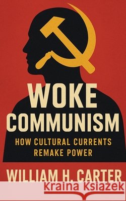 Woke Communism Carter, William H. 9798232347222 Sentinel Heritage Press