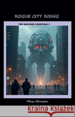 Rogue City Rising - The Machine Conspiracy Hansen, Max 9798232385163