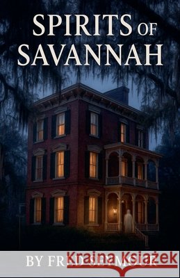 Spirit's Of Savannah Seymour, Fred 9798232392185 Fred Seymour