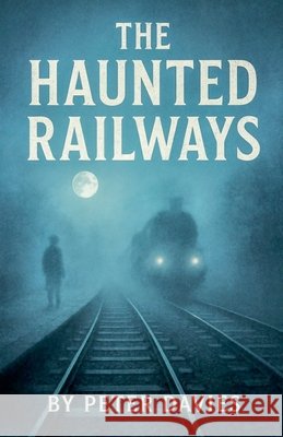 The Haunted Railways Davies, Peter 9798232430467 Peter Davies