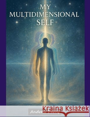 My Multidimensional Self Parry, Andrew 9798232450175