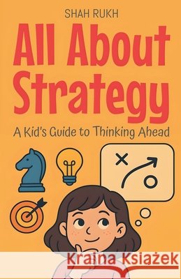 All About Strategy: A Kid's Guide to Thinking Ahead Rukh, Shah 9798232477752