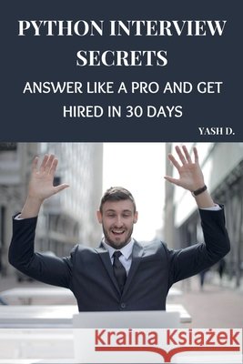 Python Interview Secrets: Answer Like a Pro and Get Hired in 30 Days D, Yash 9798232521295 Nirm D.