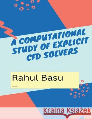 A Computational Study of Explicit CFD Solvers Basu, Rahul 9798232527754