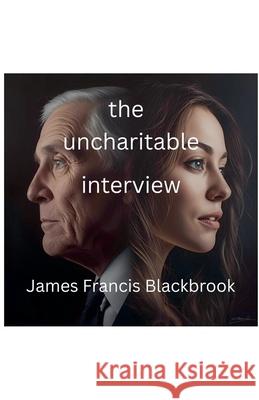 The Uncharitable Interview James Francis Blackbrook 9798232543280