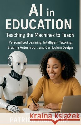 AI in Education: Teaching the Machines to Teach Mukosha, Patrick 9798232550677