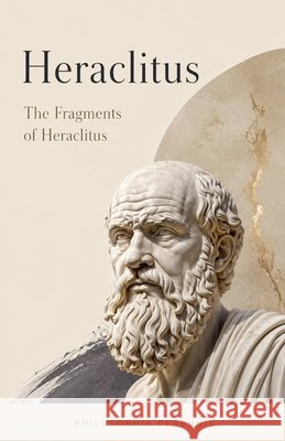 Heraclitus: Commentaries on the Fragments of Heraclitus Heraclitus (of Ephesus ). 9798232559212