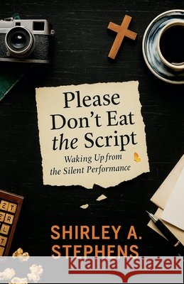 Please Don't Eat the Script: Waking Up from the Silent Performance Stephens, Shirley 9798232568702 Shirley Stephens