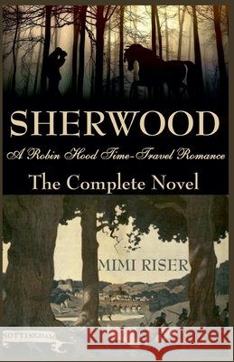 Sherwood (A Robin Hood Time-Travel Romance) The Complete Novel Riser, Mimi 9798232576448