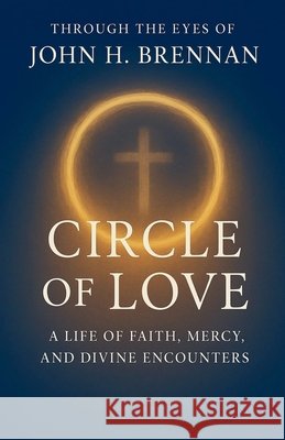 Through the Eyes of John H Brennan - Circle of Love Brennan, John H. 9798232638436