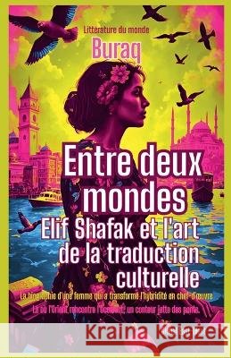 Entre deux mondes: Elif Shafak et l'art de la traduction culturelle Buraq 9798232638801
