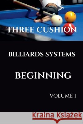 Three Cushion Billiards Systems - Beginning - Volume 1 K, N. 9798232677145 N K
