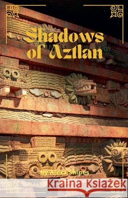 Shadows of Aztlan Shipes, Alexa 9798232681456 Alexa Shipes