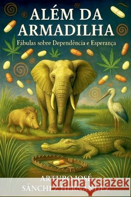Além da Armadilha: Fábulas sobre Dependência e Esperança Hernández, Arturo José Sánchez 9798232755843