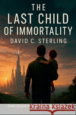 The Last Child Of Immortality Sterling, David C. 9798232773243