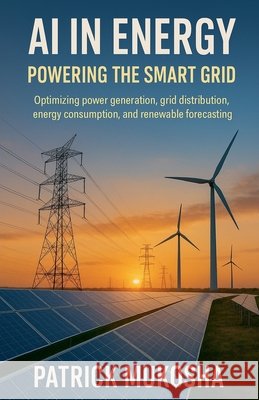 AI in Energy: Powering the Smart Grid Mukosha, Patrick 9798232782979