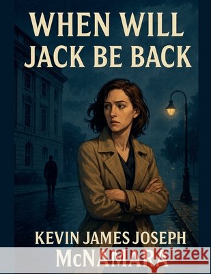 When Will Jack Be Back? McNamara, Kevin James Joseph 9798232914813