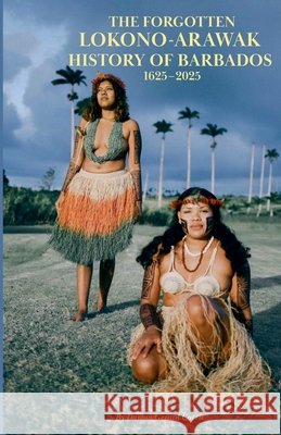 The Forgotten Lokono-Arawak History of Barbados 1625-2025 Corrie, Damon 9798232931377 Damon Corrie