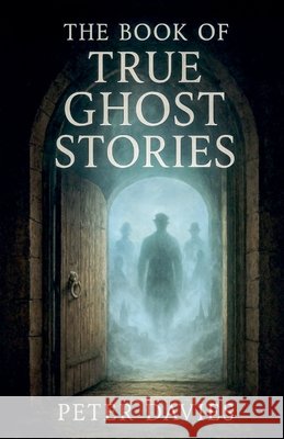 The Book of True Ghost Stories Davies, Peter 9798232934248 Peter Davies