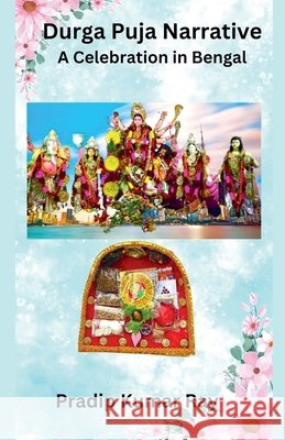 Durga Puja Narrative: A Celebration in Bengal Ray, Pradip Kumar 9798233011863