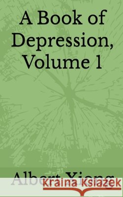 A Book of Depression, Volume 1 Xiong, Albert 9798233051722