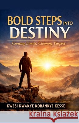 Bold Steps Into Destiny Kesse, Kwesi Kwakye Korankye 9798233196041 From Bound to Bold