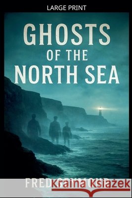 Ghosts Of The North Sea Seymour, Fred 9798233212147 Fred Seymour